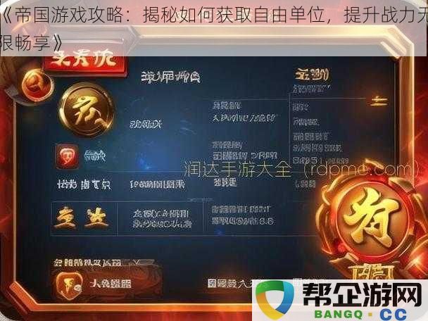 《帝国游戏攻略:深度解析获取自由单位的技巧,助你战力飙升畅享无限乐趣》