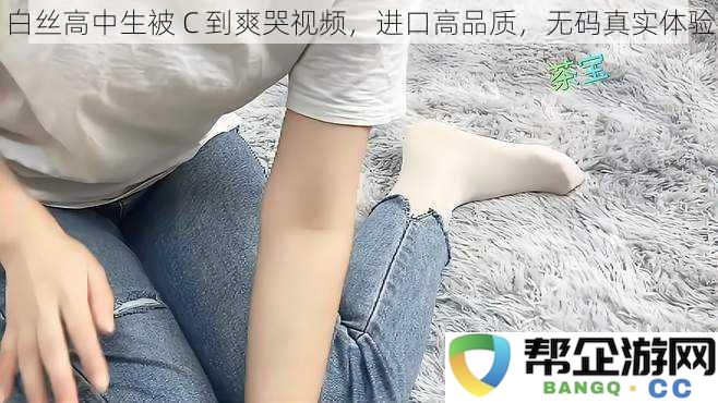 白丝高中生被C到爽哭视频,进口高品质,无码真实体验