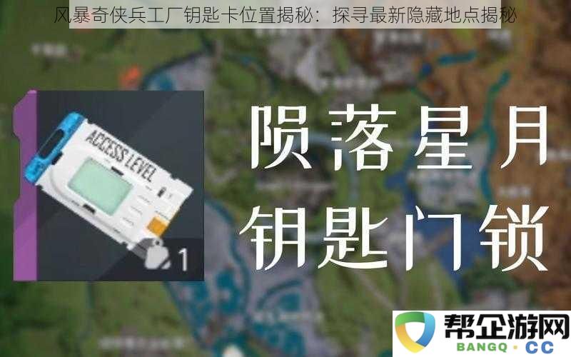 风暴奇侠兵工厂钥匙卡位置揭秘:探寻最新隐藏地点揭秘
