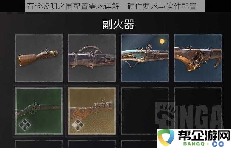 燧石枪黎明之围配置需求详解:硬件要求与软件配置一览