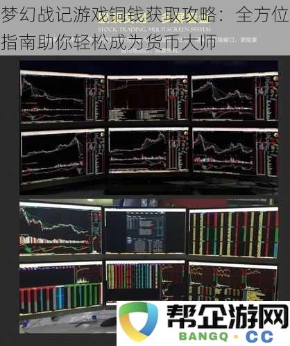 梦幻战记游戏铜钱获取攻略:全方位指南助你轻松成为货币大师