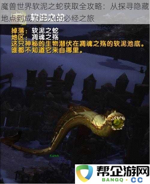 魔兽世界软泥之蛇获取全攻略:探秘隐藏地点,助你成为掌控者的完美之路