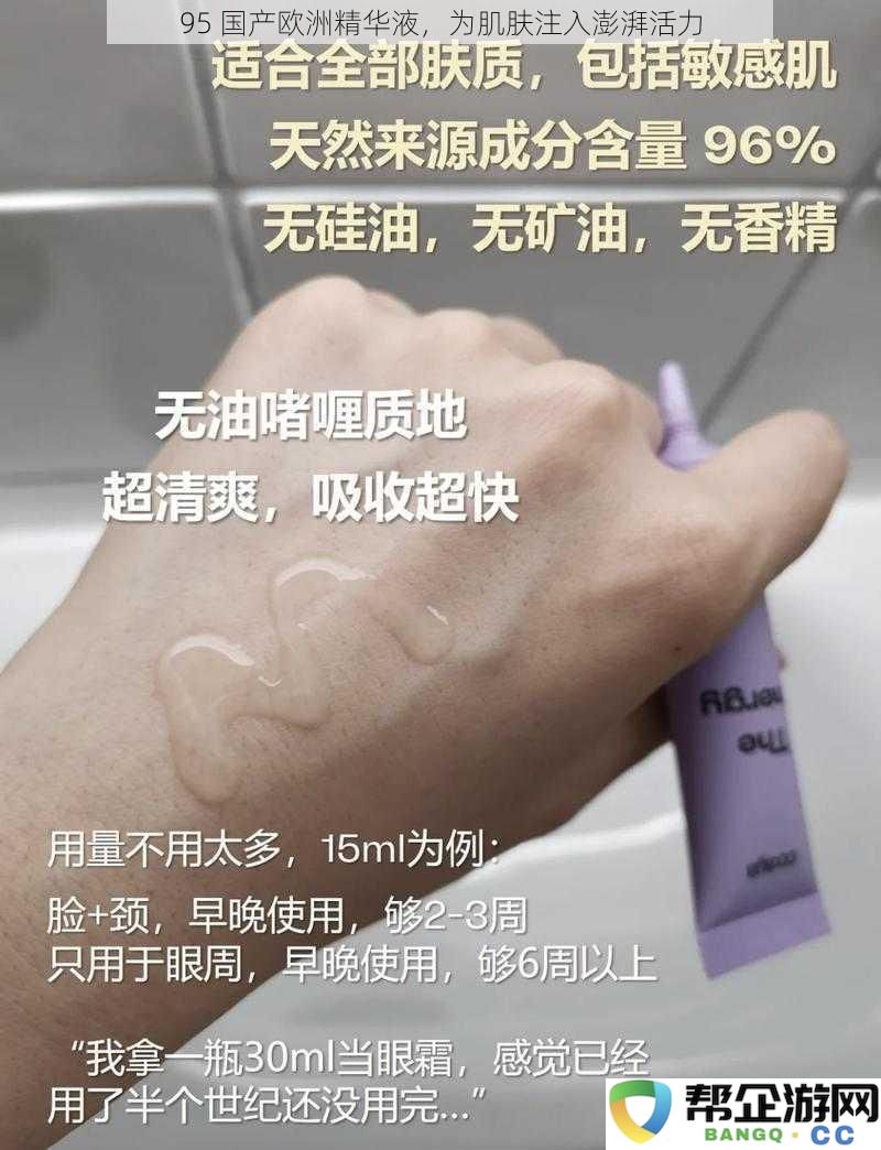 95国产欧洲精华液,赋予肌肤无限活力与焕新光彩