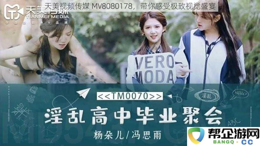 天美视频传媒MV8080178,带你领略无与伦比的视觉享受之旅