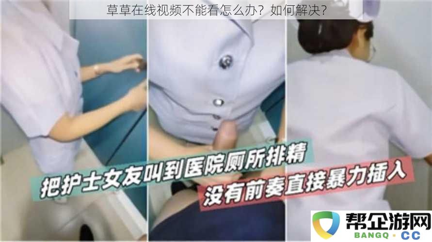 草草在线视频播放失败如何处理?有效解决方案分享!