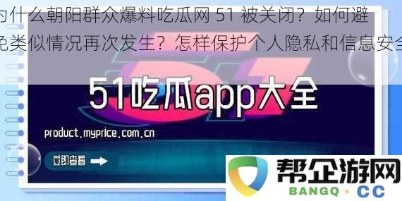 朝阳群众为何曝光吃瓜网51而被封?如何避免未来类似事件并保护个人隐私及信息安全?