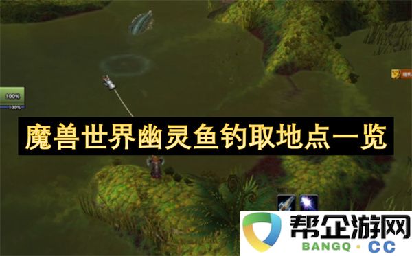 魔兽世界幽灵鱼钓取地点一览：神秘副本探索的钓鱼乐趣与技巧