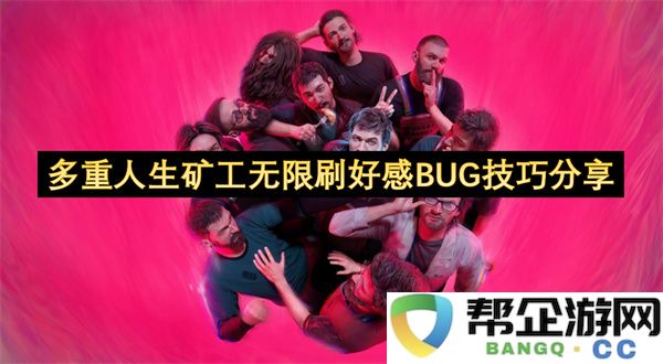 多重人生矿工无限刷好感BUG技巧分享：轻松获取好感，玩转游戏新乐趣！