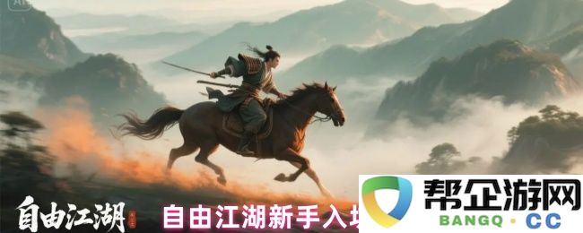 自由江湖新手玩家必看入门攻略与技巧分享，让你轻松融入游戏世界