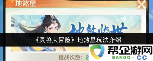 《灵兽大冒险》探索地煞星全新玩法攻略，深入解读各种技巧与策略