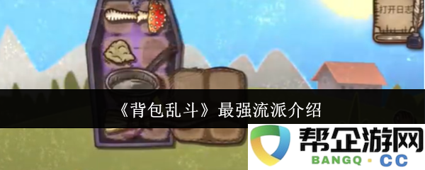 《背包乱斗》巅峰流派分析与玩法指南，助你轻松战胜对手