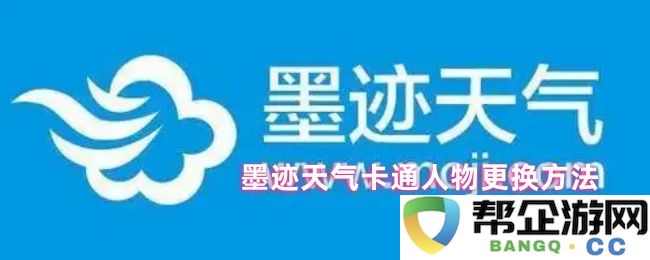 如何在墨迹天气中更换卡通人物的具体步骤与方法介绍