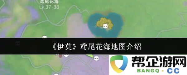 《伊莫》鸢尾花海全景地图详细介绍与探索指南