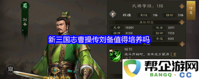 在新三国志曹操传中，刘备的培养价值究竟如何，值得玩家深入探讨与评估吗