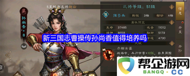 新三国志中曹操传孙尚香是否值得进行培养与投资探讨