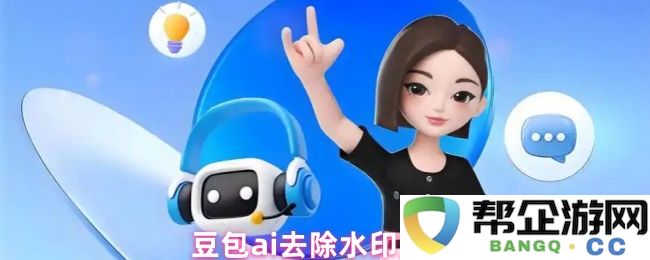 豆包AI水印去除技巧与方法探讨，帮助你轻松删除图片水印