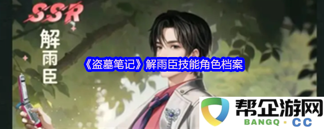 《盗墓笔记》解雨臣的技能解析与角色背景档案详解
