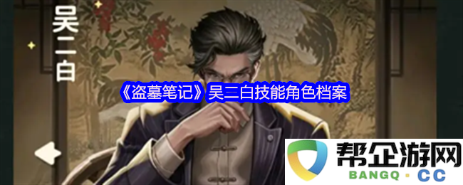 《盗墓笔记》角色分析之吴二白的独特技能与人物档案探讨