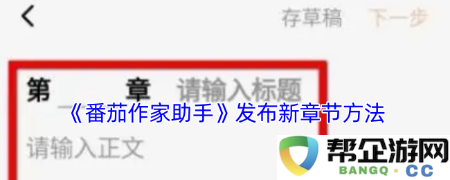 《番茄作家助手》推出全新章节发布功能，助力创作更轻松