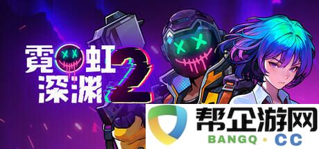 霓虹深渊2存档位置 霓虹深渊2Steam存档位置在哪