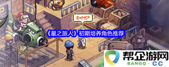 《星之旅人》前期角色培养建议与推荐角色分析