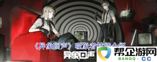 《异象回声》中的噬象者技能详细解析与实战运用