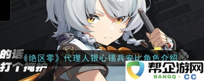 《绝区零》角色深入解析：银心锡兵安比的背景与能力介绍