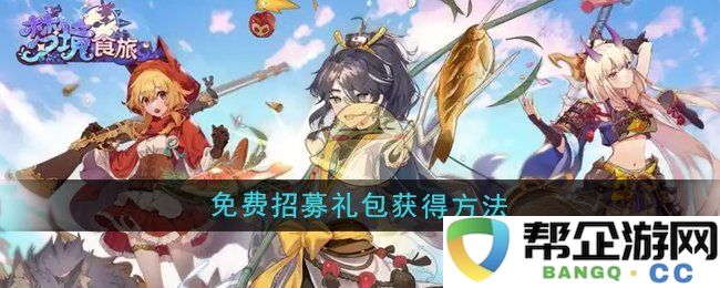 《梦境食旅》获取免费招募礼包的详细方法介绍