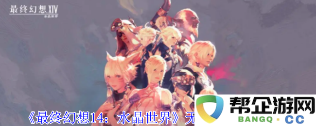 《最终幻想14:水晶世界》获取无瑕玲龙的详细攻略与技巧分享