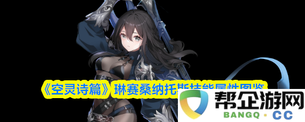 《空灵诗篇》角色琳赛桑纳托斯详细技能与属性一览