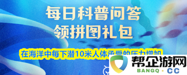 每潜入海洋深度10米,人体所承受的压力将显著增加,影响潜水安全