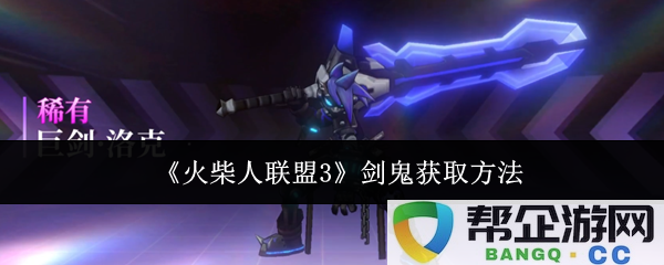 《火柴人联盟3》中剑鬼角色的详尽获取途径与攻略分享