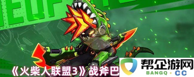 《火柴人联盟3》中战斧巴洛克的技能全面解析与使用技巧