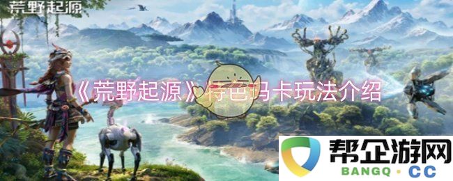 《荒野起源》中独特的玛卡玩法详解与体验分享