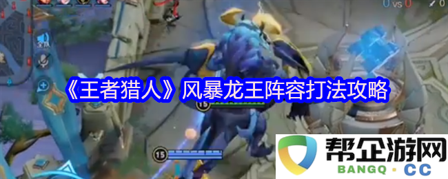 《王者猎人》风暴龙王阵容完整策略与打法技巧分析