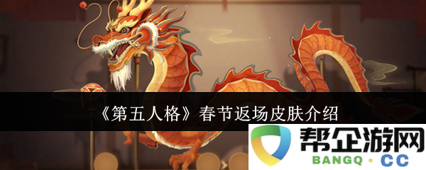 《第五人格》春节特别活动皮肤回顾与返场介绍