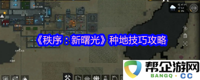 《秩序：新曙光》农业种植技巧全攻略，助你轻松收获丰盈成果