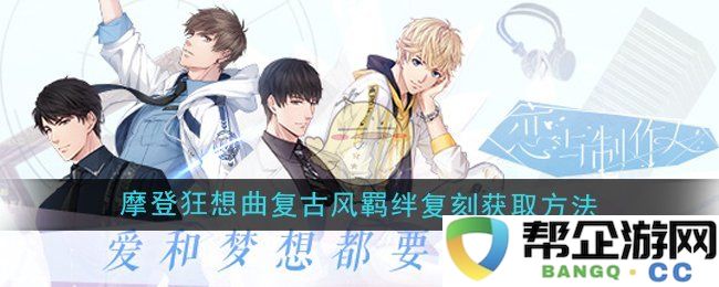 《恋与制作人》摩登狂想曲复古风许愿树羁绊复刻获取全攻略