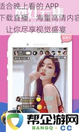 夜间观看的精彩直播 APP 下载，丰富多样高清内容，带给你极致视听盛宴