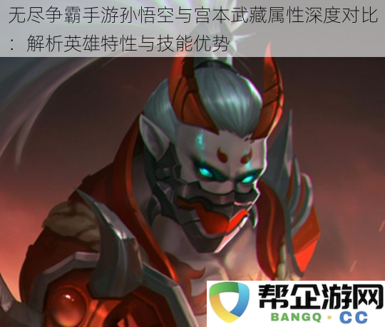 无尽争霸手游英雄属性深度解析：孙悟空与宫本武藏的技能特性与优势对比