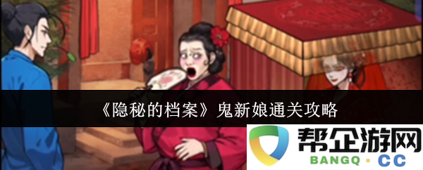 《隐秘的档案》鬼新娘通关全攻略与技巧分享