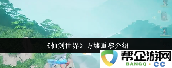 《仙剑世界》方墟重黎角色背景与发展解析