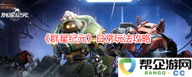 《群星纪元》每日活动及技巧全解析，助你轻松提升游戏体验