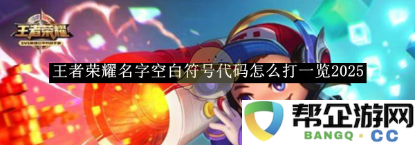 《王者荣耀》空白名字符号代码完整指南2025年最新版本