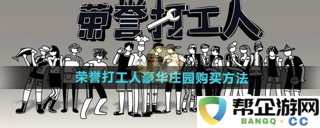 《荣誉打工人》豪华庄园购置技巧与实用攻略