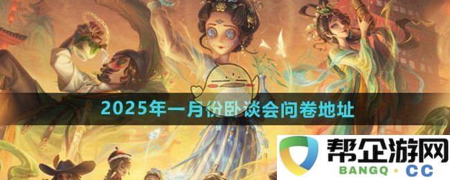 《第五人格》2025年1月卧谈会参与问卷链接及相关信息分享