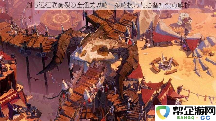 剑与远征联衡裂隙全通关攻略：策略技巧与必备知识点解析