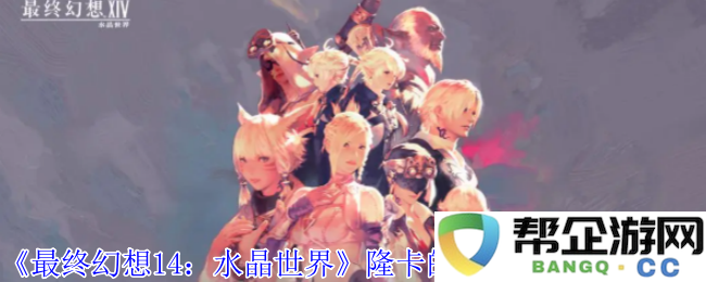 《最终幻想14：水晶世界》获取隆卡水蛇宠物的详细攻略与技巧分享