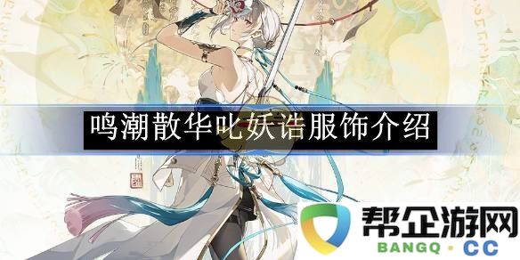 《鸣潮》散华叱妖诰角色服饰详解与设计理念探讨