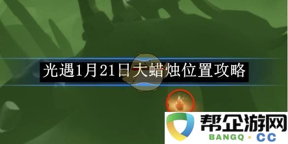 《光遇》1月21日大蜡烛详细位置与获取攻略分享